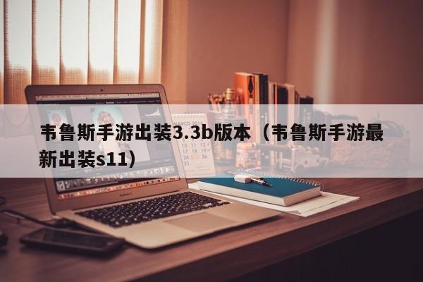 韦鲁斯手游出装3.3b版本（韦鲁斯手游最新出装s11）