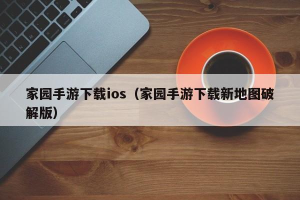 家园手游下载ios（家园手游下载新地图破解版）