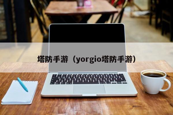 塔防手游（yorgio塔防手游）