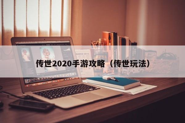 传世2020手游攻略（传世玩法）