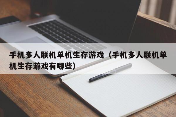 手机多人联机单机生存游戏（手机多人联机单机生存游戏有哪些）