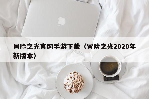 冒险之光官网手游下载（冒险之光2020年新版本）