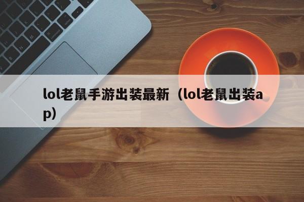 lol老鼠手游出装最新（lol老鼠出装ap）