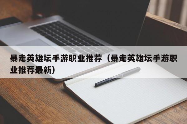 暴走英雄坛手游职业推荐（暴走英雄坛手游职业推荐最新）