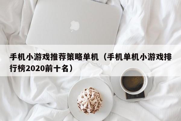 手机小游戏推荐策略单机（手机单机小游戏排行榜2020前十名）