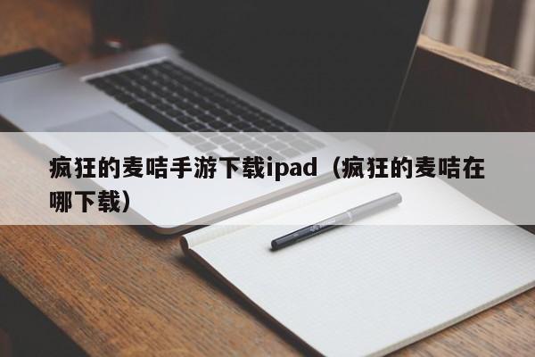 疯狂的麦咭手游下载ipad（疯狂的麦咭在哪下载）